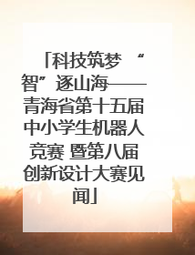 科技筑梦 “智”逐山海——青海省第十五届中小学生机器人竞赛 暨第八届创新设计大赛见闻